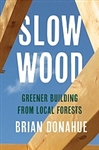 Slow Wood: Greener Building from Local Forests - Brian Donahue