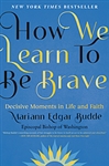 How We Learn to Be Brave: Decisive Moments in Life and Faith - Mariann Edgar Budde