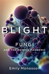 Blight: Fungi and the Coming Pandemic - Emily Monosson (SIGNED)