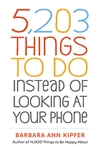 5,203 Things To Do Instead of Looking at Your Phone - Barbara Ann Kipfer