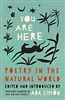 You Are Here: Poetry in the Natural World - Ada Limon, ed.
