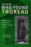 The Man Who Found Thoreau: Roland W. Robbins and the Rise of Historical Archaeology in America - Donald W. Linebaugh (SIGNED)