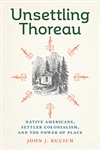 Unsettling Thoreau: Native Americans, Settler Colonialism, and The Power of Place - John J. Kucich (SIGNED)