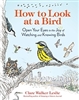 How to Look at a Bird: Open Your Eyes to the Joy of Watching and Knowing Birds - Clare Walker Leslie